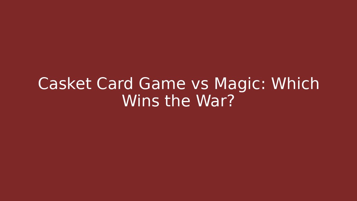 Casket Card Game vs Magic: Which Wins the War?