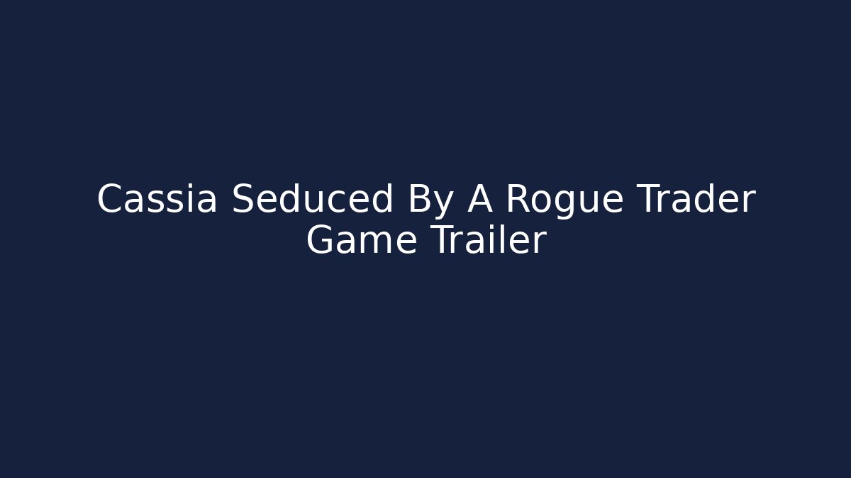 Cassia Seduced By A Rogue Trader Game Trailer