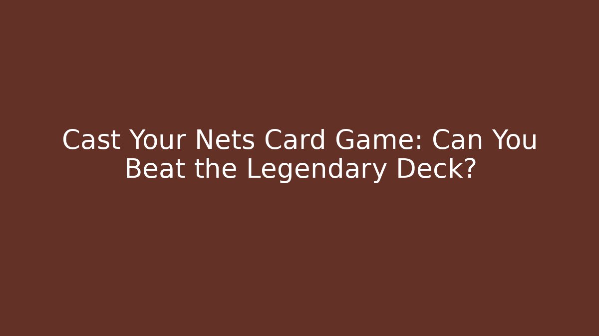 Cast Your Nets Card Game: Can You Beat the Legendary Deck?