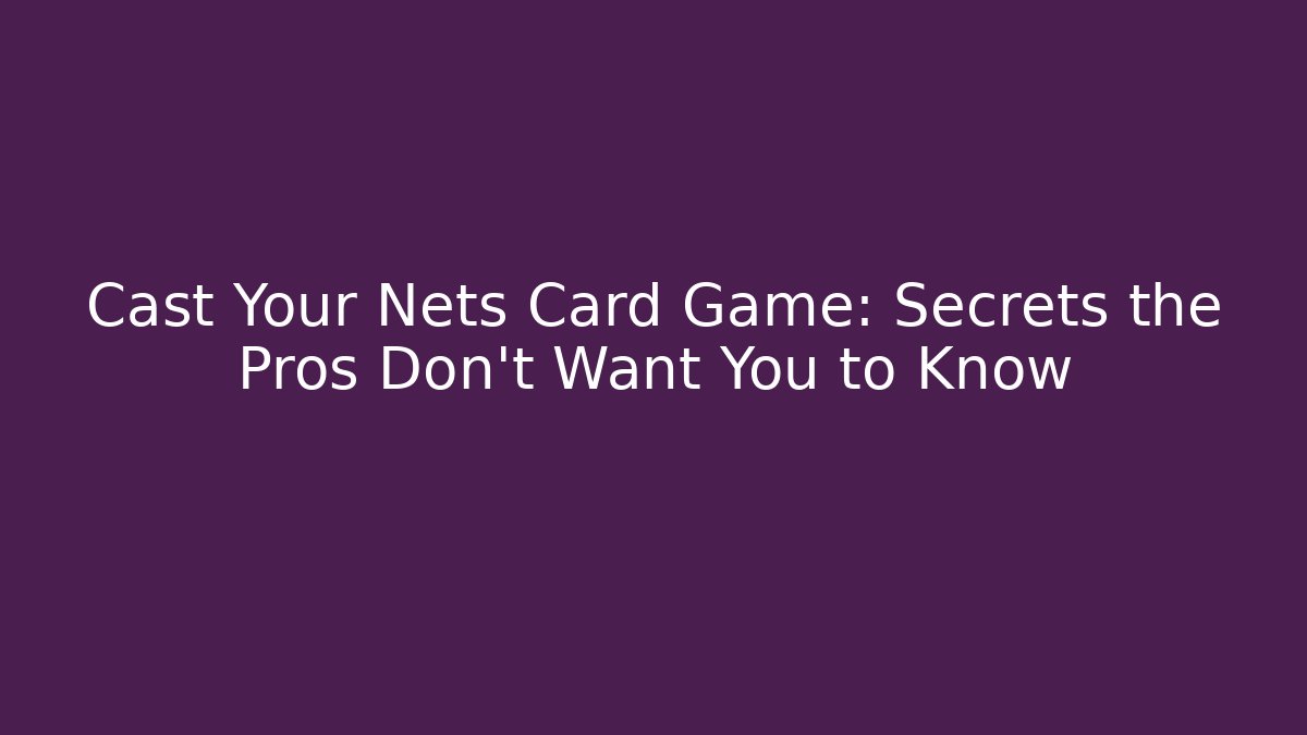 Cast Your Nets Card Game: Secrets the Pros Don’t Want You to Know