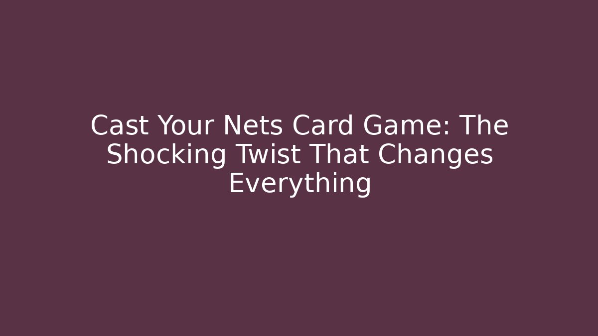 Cast Your Nets Card Game: The Shocking Twist That Changes Everything