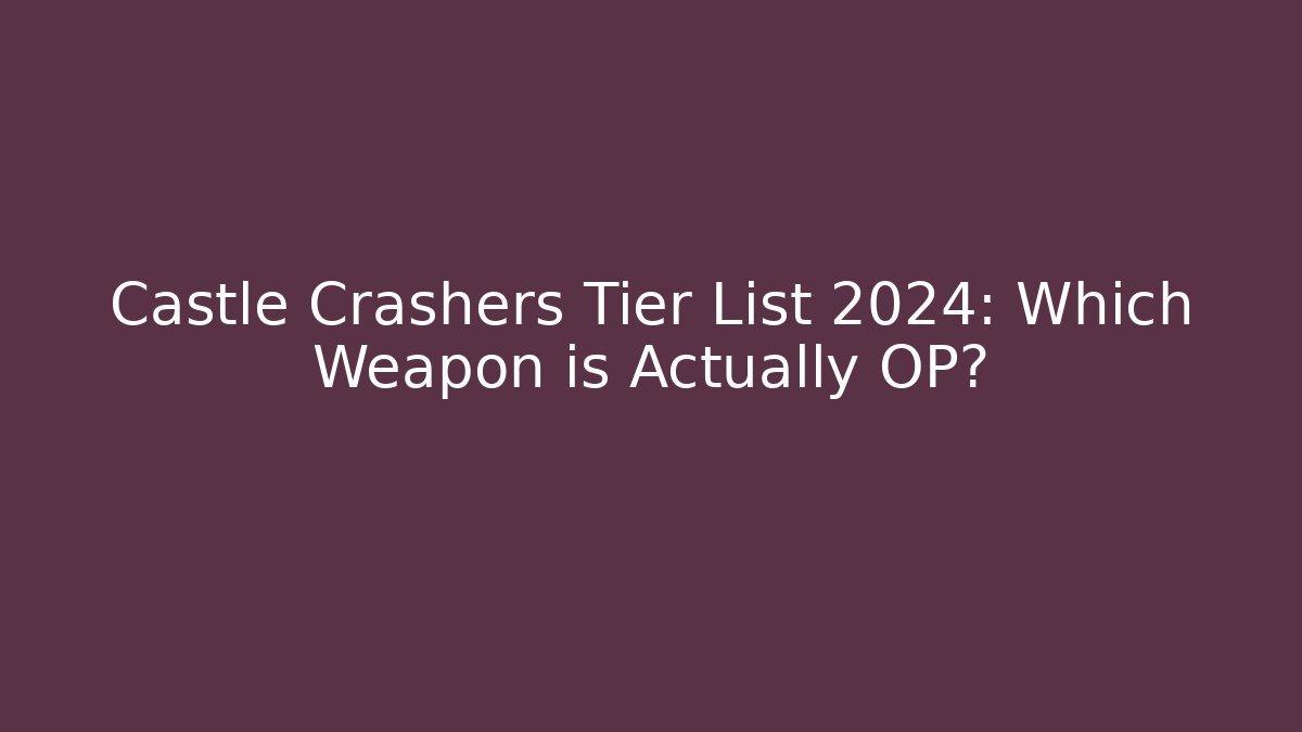 Castle Crashers Tier List 2024: Which Weapon is Actually OP?