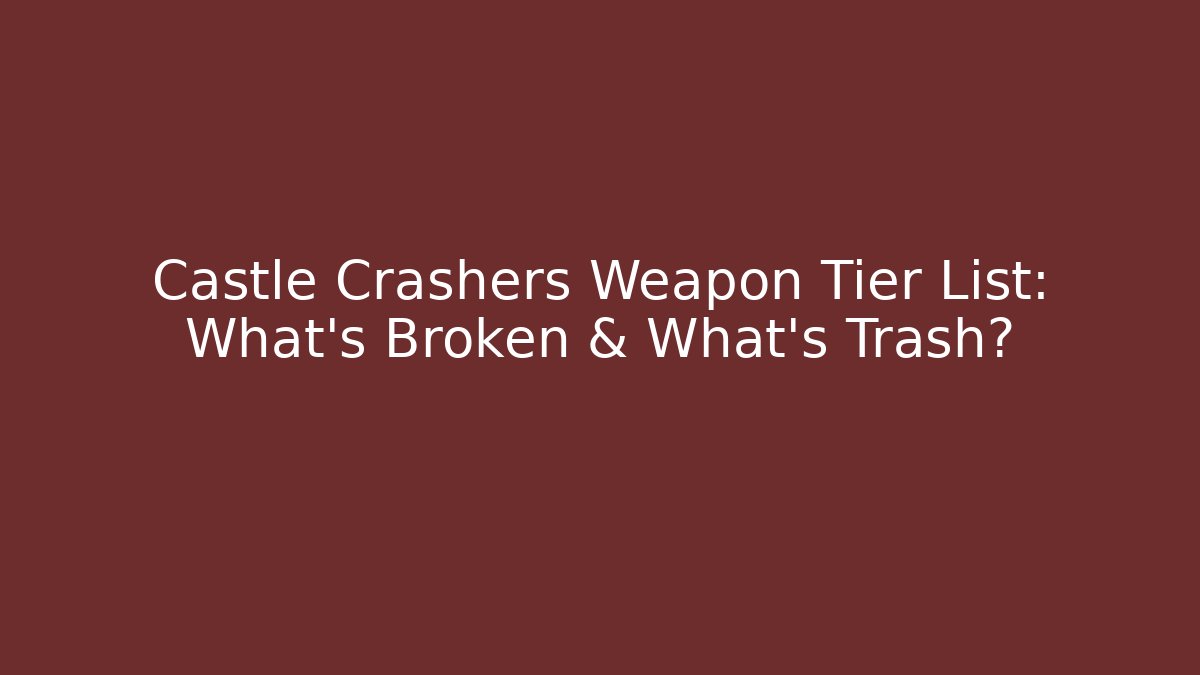 Castle Crashers Weapon Tier List: What's Broken & What's Trash?