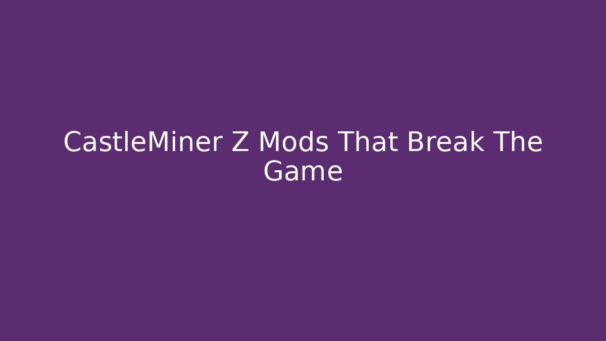 CastleMiner Z Mods That Break The Game