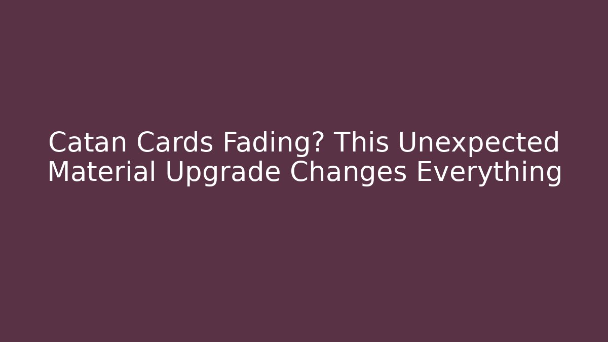 Catan Cards Fading? This Unexpected Material Upgrade Changes Everything - Sports History Weekly