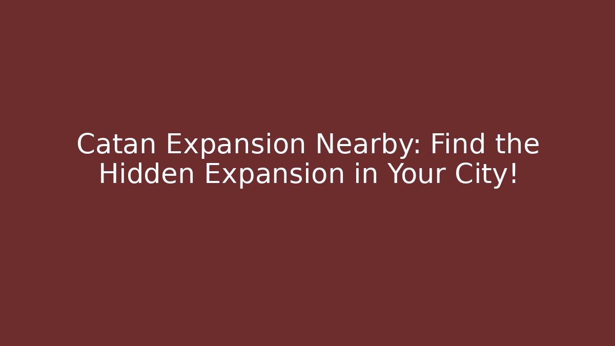 Catan Expansion Nearby: Find the Hidden Expansion in Your City!