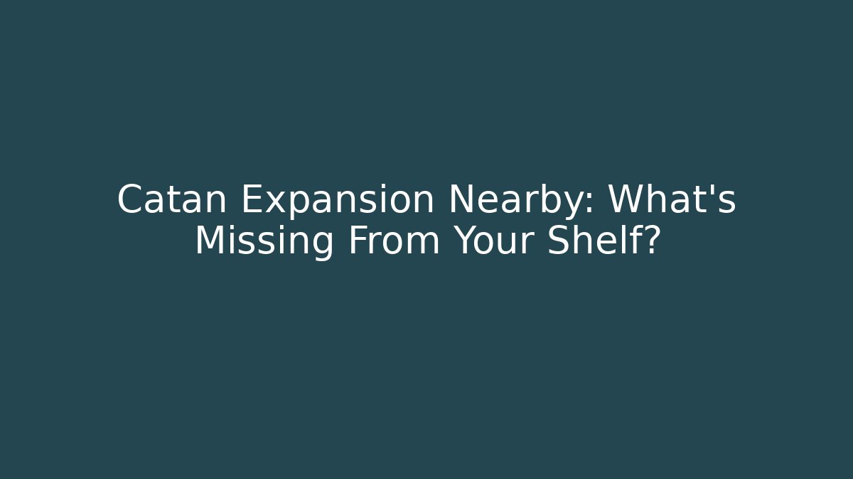 Catan Expansion Nearby: What’s Missing From Your Shelf? - Sports History Weekly