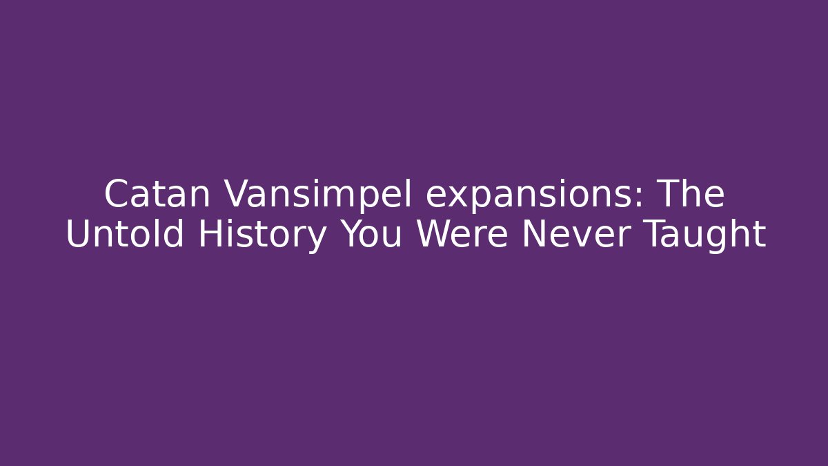 Catan Vansimpel expansions: The Untold History You Were Never Taught