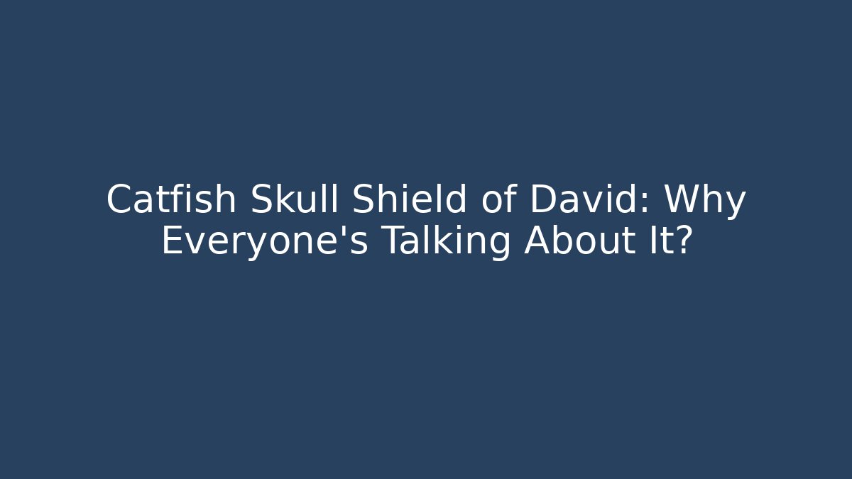 Catfish Skull Shield of David: Why Everyone’s Talking About It?