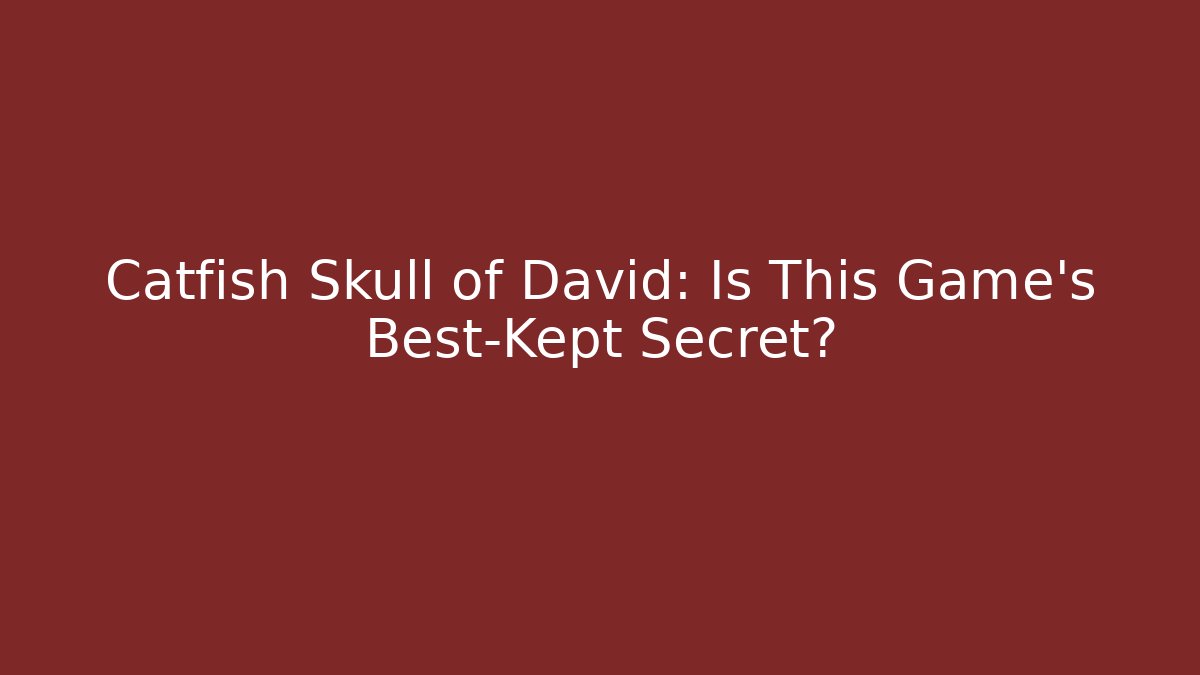 Catfish Skull of David: Is This Game's Best-Kept Secret?