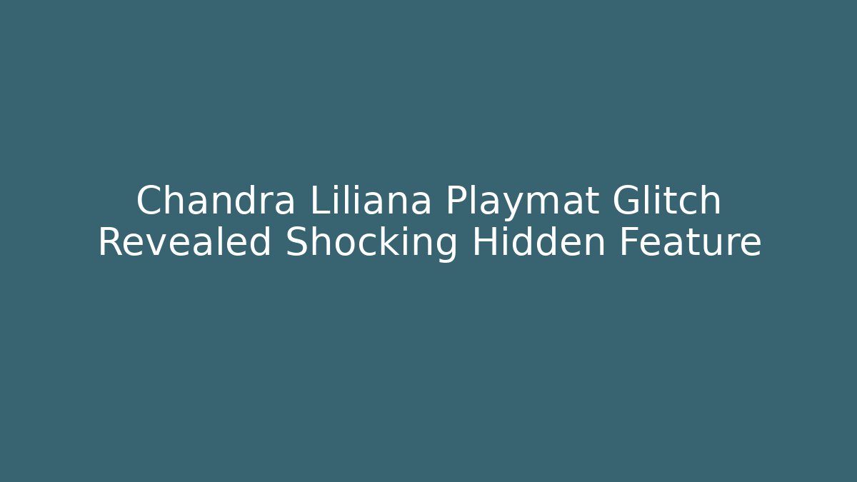 Chandra Liliana Playmat Glitch Revealed Shocking Hidden Feature