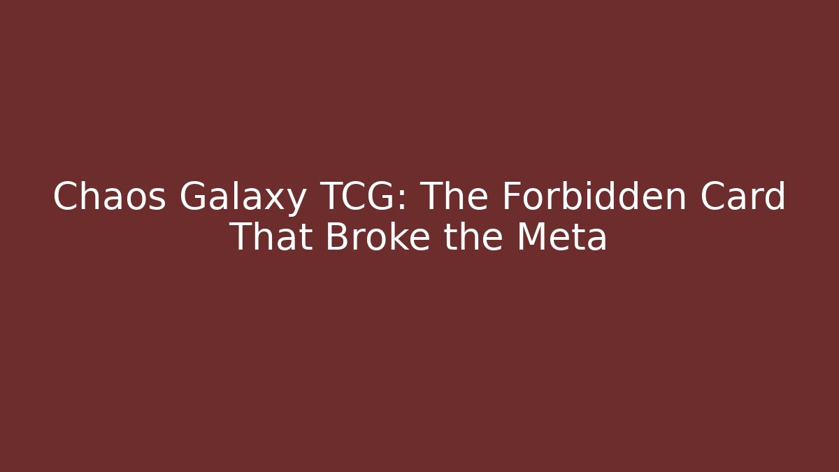 Chaos Galaxy TCG: The Forbidden Card That Broke the Meta - Sports History Weekly