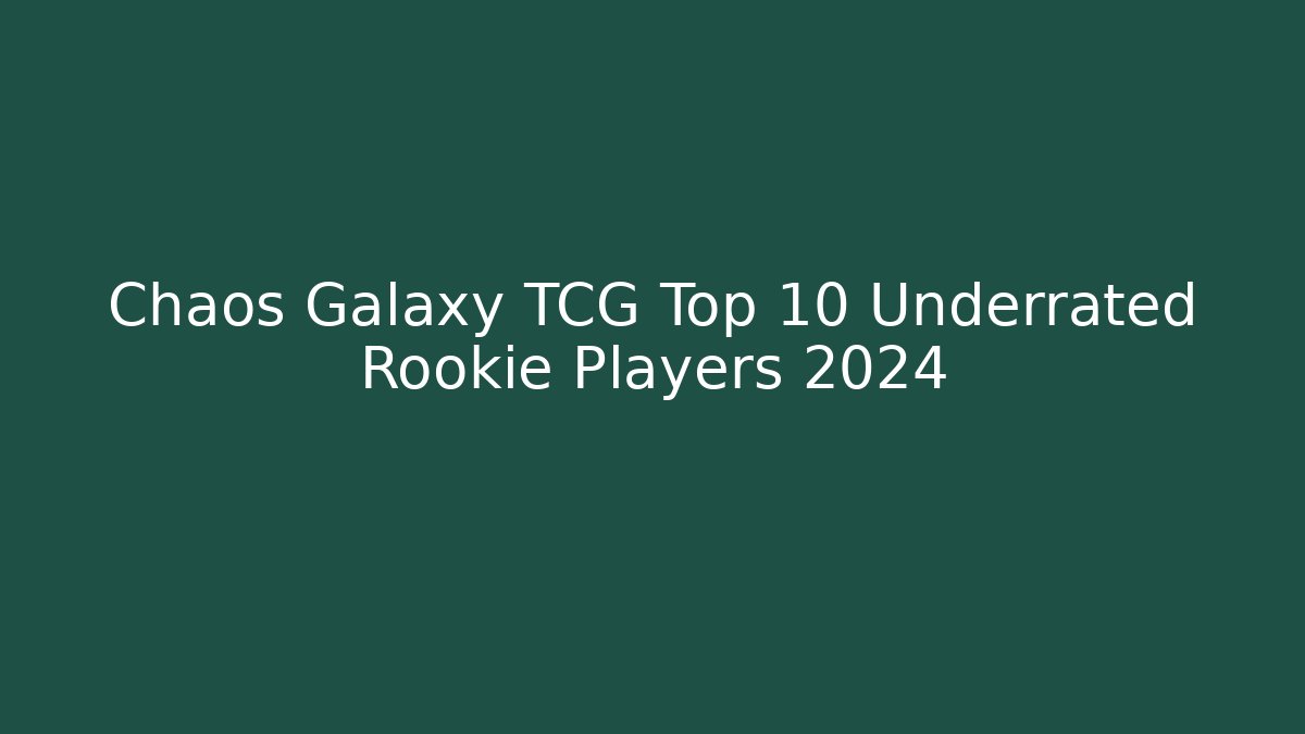 Chaos Galaxy TCG Top 10 Underrated Rookie Players 2024