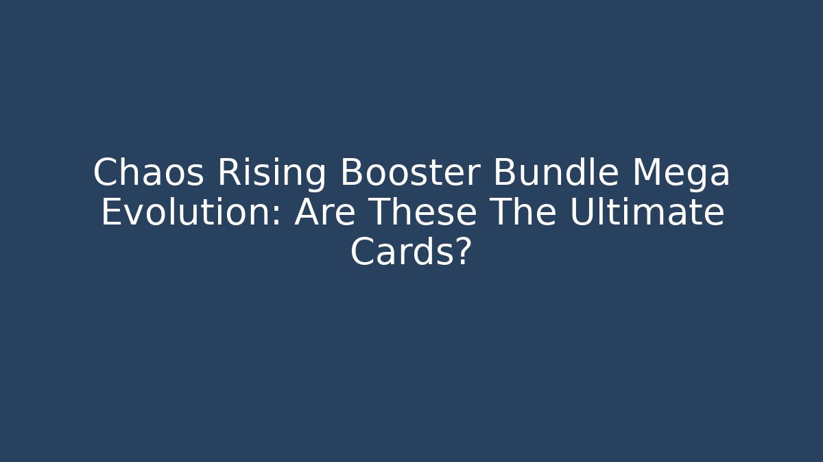 Chaos Rising Booster Bundle Mega Evolution: Are These The Ultimate Cards? - Sports History Weekly