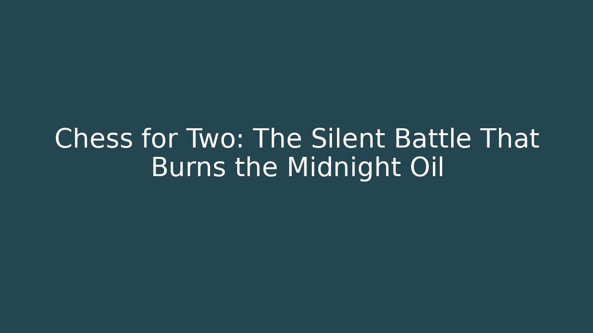 Chess for Two: The Silent Battle That Burns the Midnight Oil