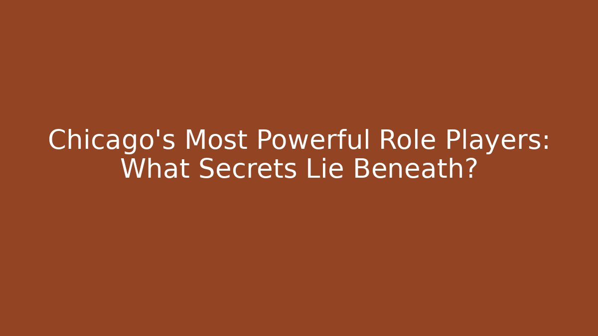Chicago's Most Powerful Role Players: What Secrets Lie Beneath?