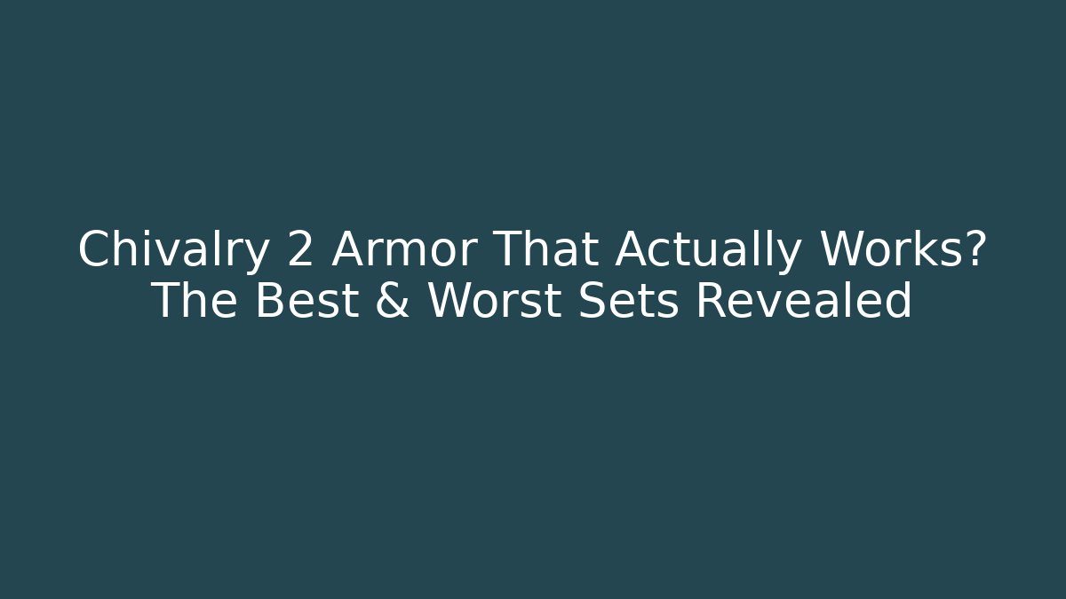 Chivalry 2 Armor That Actually Works? The Best & Worst Sets Revealed