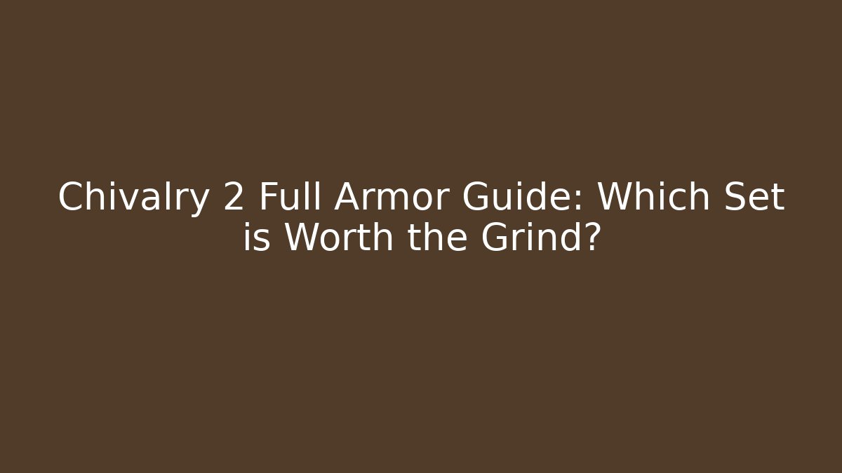 Chivalry 2 Full Armor Guide: Which Set is Worth the Grind?
