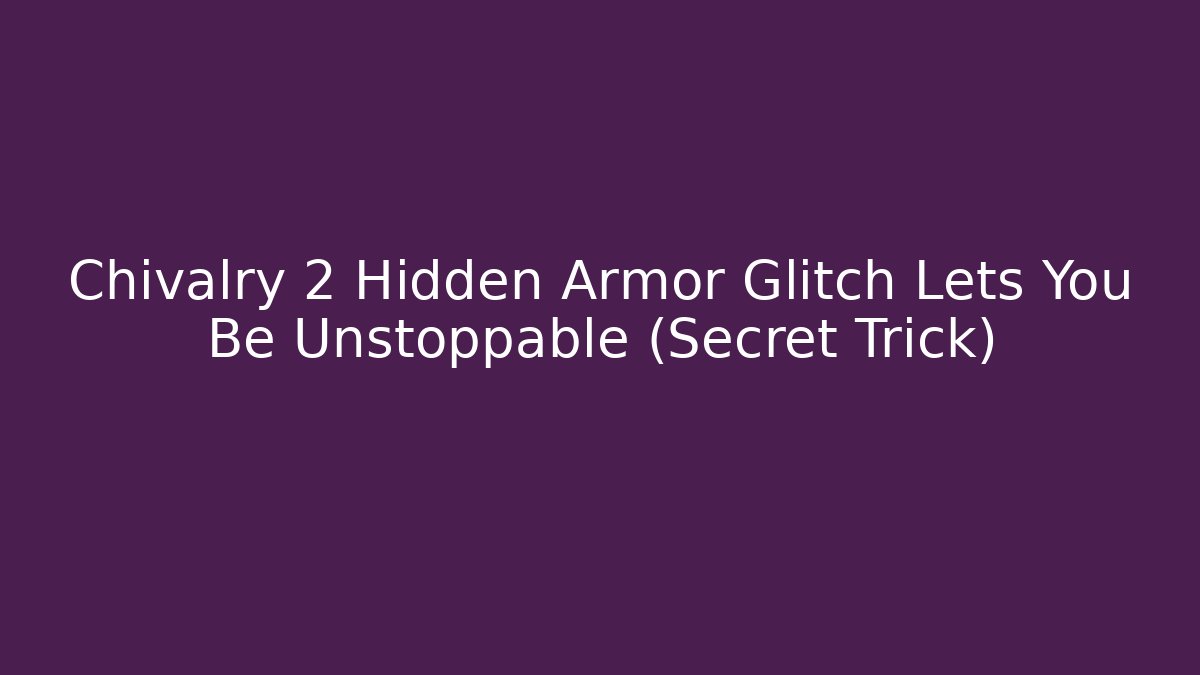 Chivalry 2 Hidden Armor Glitch Lets You Be Unstoppable (Secret Trick) - Sports History Weekly