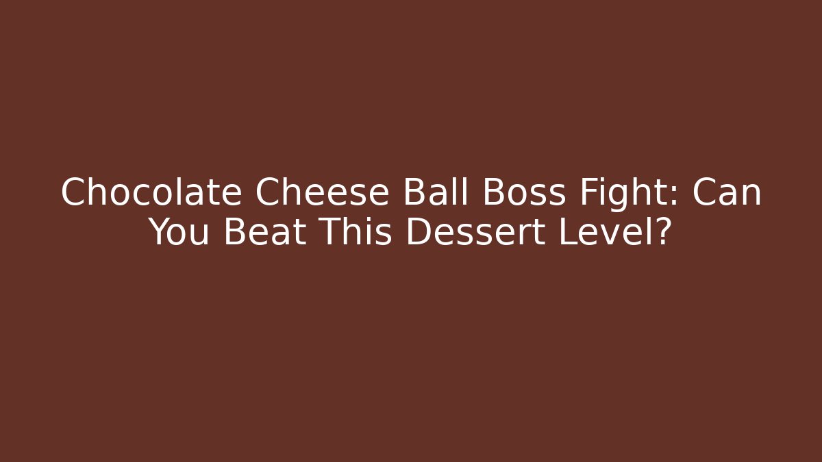 Chocolate Cheese Ball Boss Fight: Can You Beat This Dessert Level?