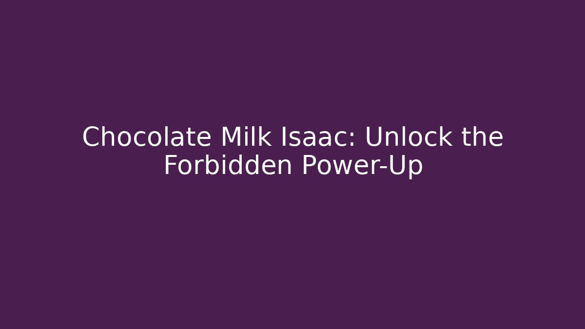 Chocolate Milk Isaac: Unlock the Forbidden Power-Up - Sports History Weekly