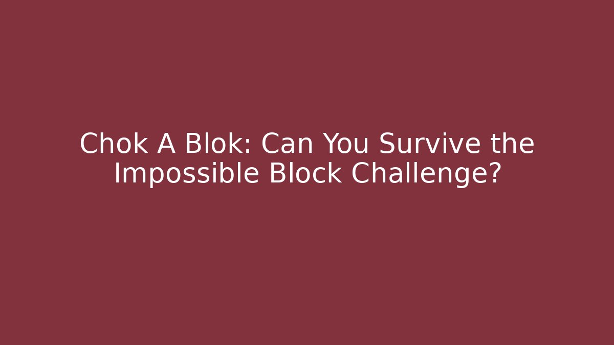 Chok A Blok: Can You Survive the Impossible Block Challenge?