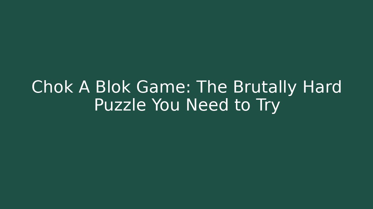 Chok A Blok Game: The Brutally Hard Puzzle You Need to Try