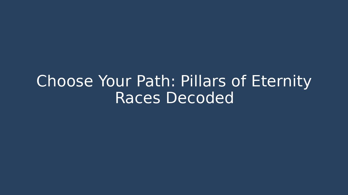 Choose Your Path: Pillars of Eternity Races Decoded