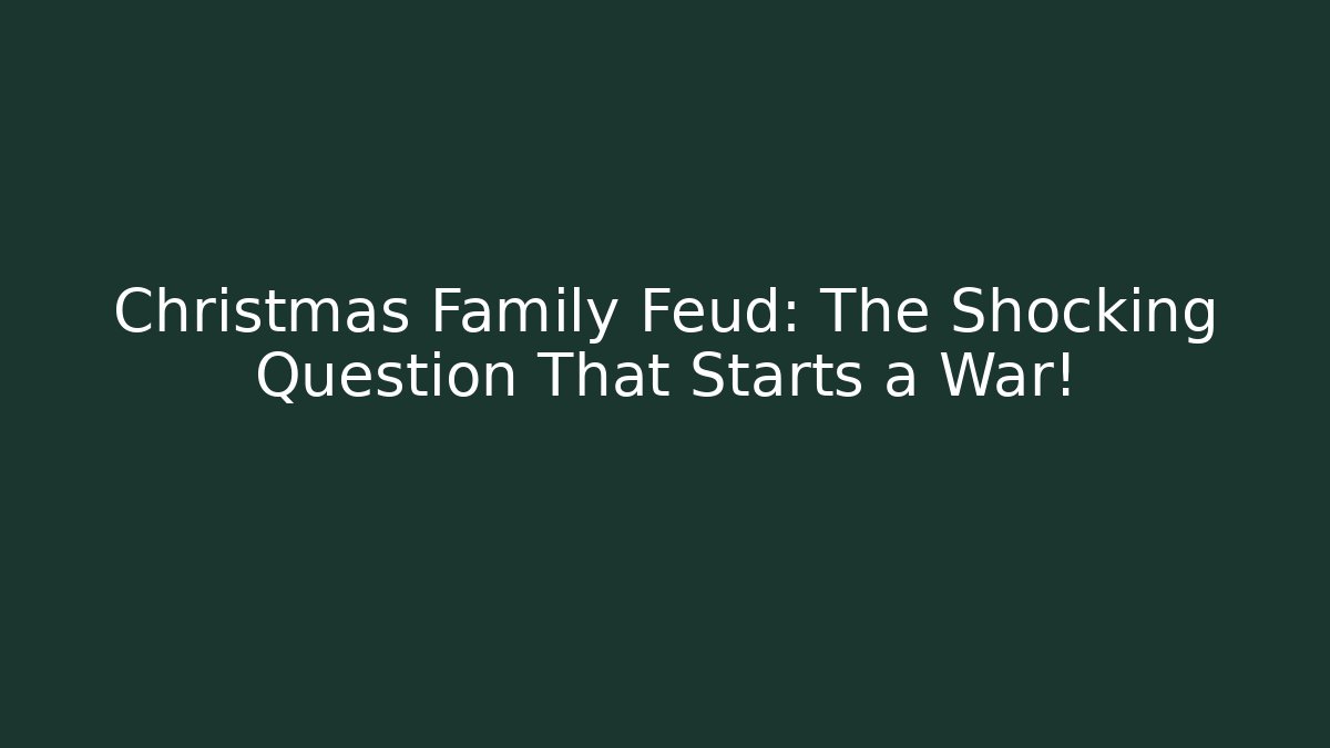 Christmas Family Feud: The Shocking Question That Starts a War!