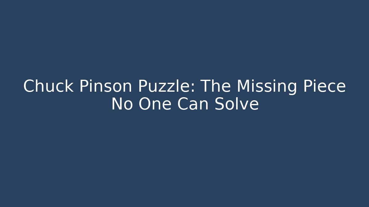 Chuck Pinson Puzzle: The Missing Piece No One Can Solve