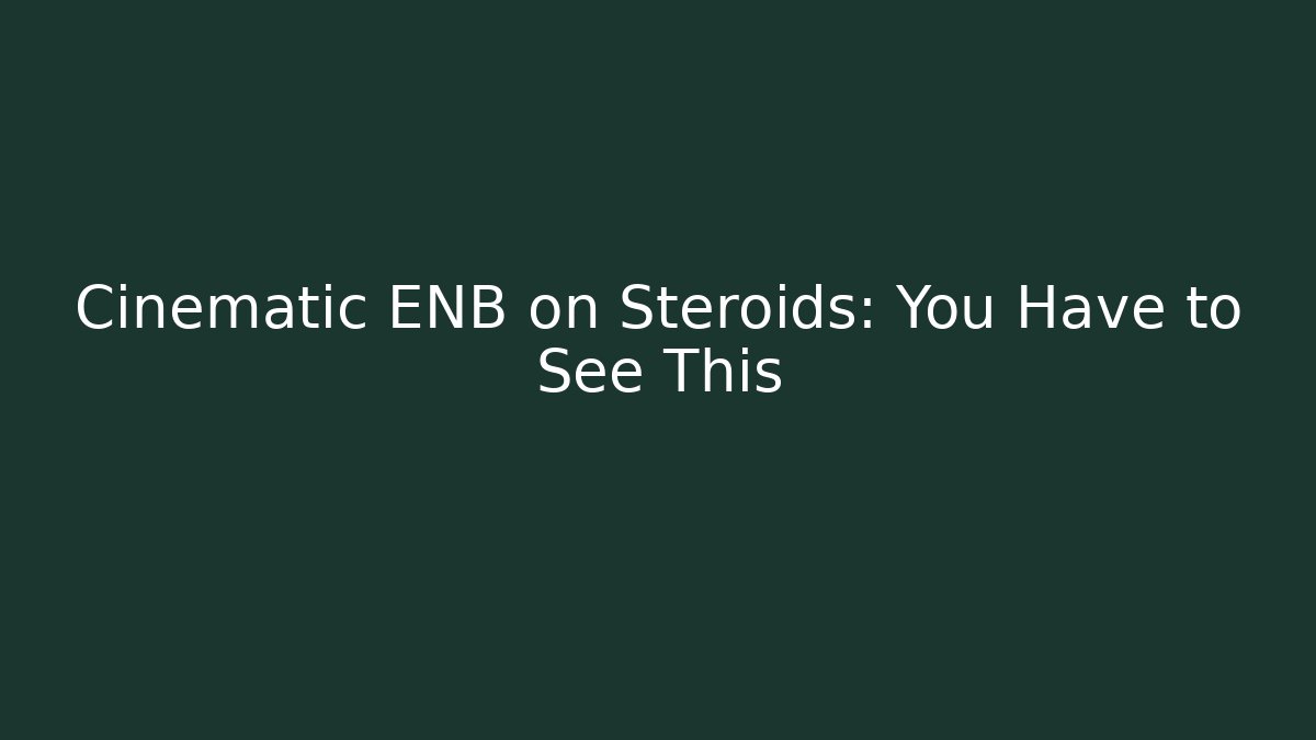 Cinematic ENB on Steroids: You Have to See This - Sports History Weekly