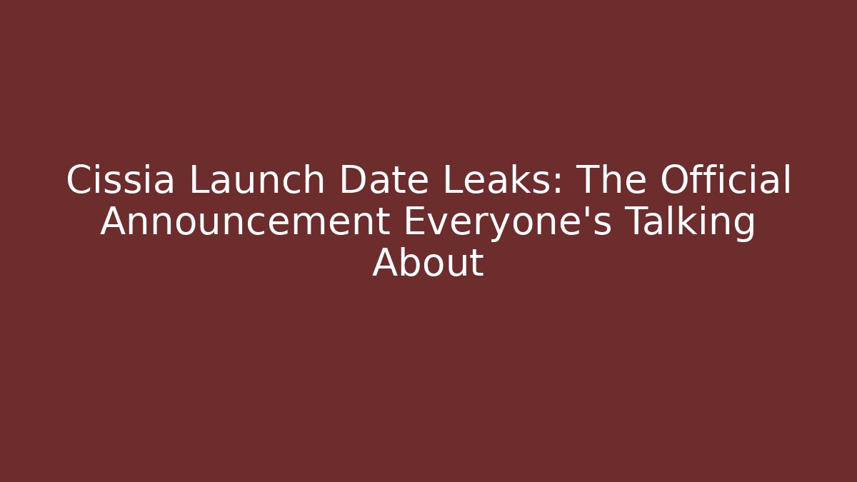 Cissia Launch Date Leaks: The Official Announcement Everyone's Talking About - Sports History Weekly