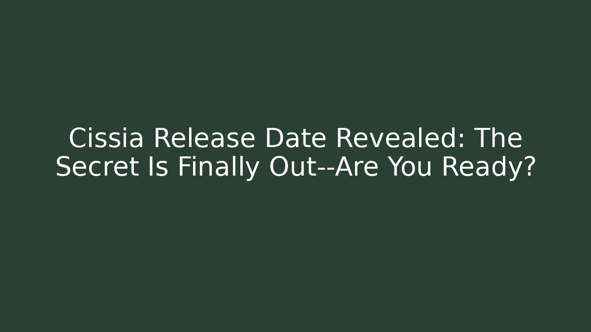 Cissia Release Date Revealed: The Secret Is Finally Out—Are You Ready?