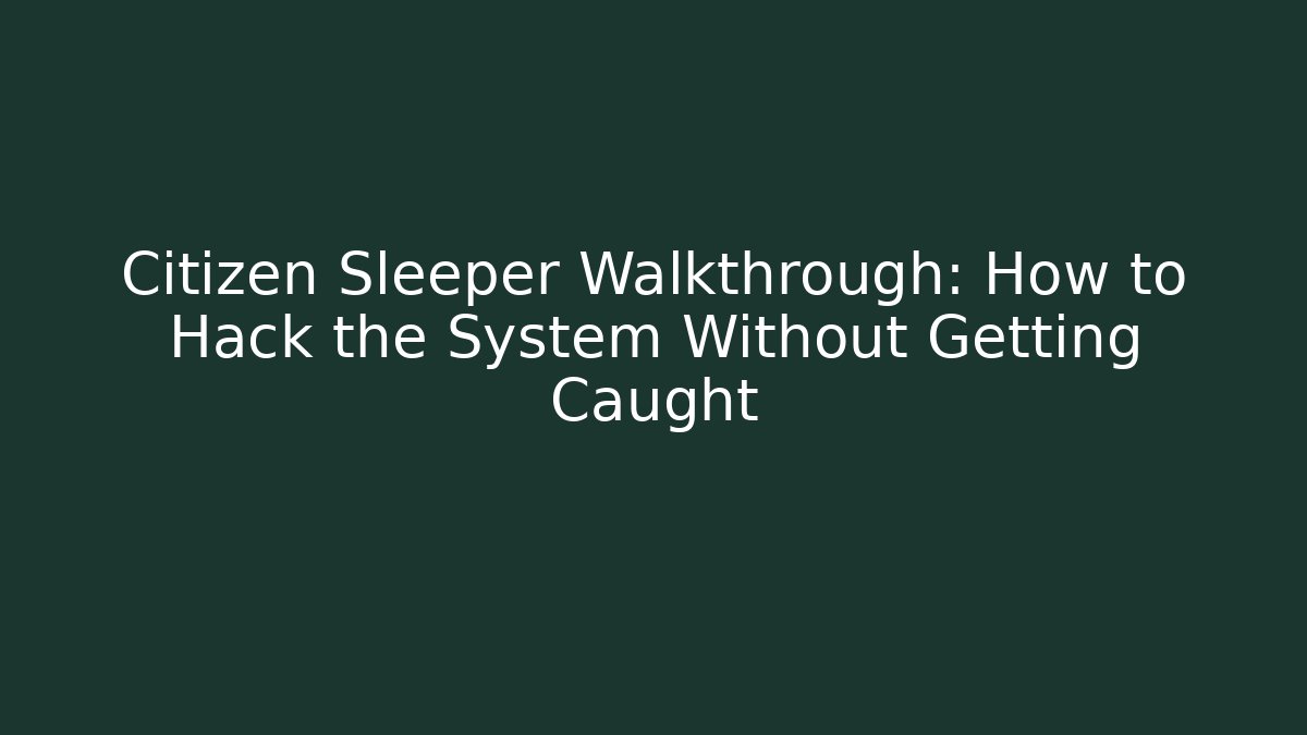 Citizen Sleeper Walkthrough: How to Hack the System Without Getting Caught