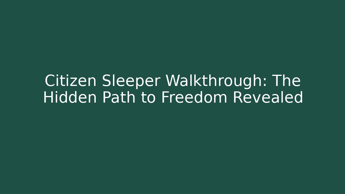 Citizen Sleeper Walkthrough: The Hidden Path to Freedom Revealed - Sports History Weekly