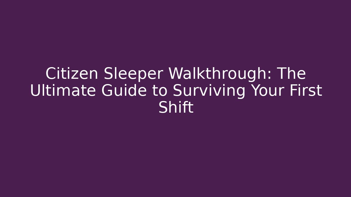 Citizen Sleeper Walkthrough: The Ultimate Guide to Surviving Your First Shift
