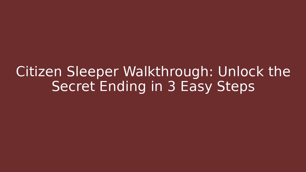 Citizen Sleeper Walkthrough: Unlock the Secret Ending in 3 Easy Steps
