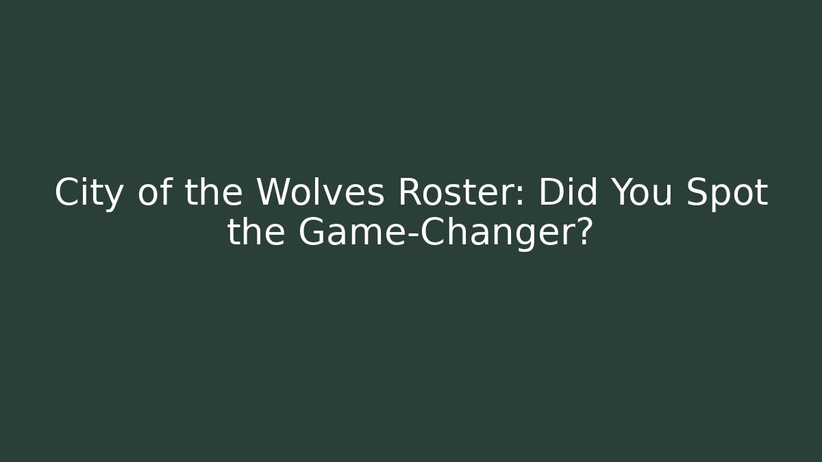 City of the Wolves Roster: Did You Spot the Game-Changer?