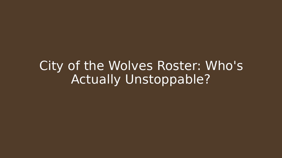 City of the Wolves Roster: Who's Actually Unstoppable?
