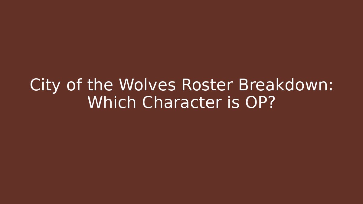 City of the Wolves Roster Breakdown: Which Character is OP? - Sports History Weekly