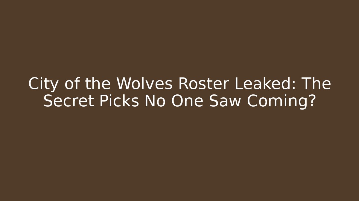 City of the Wolves Roster Leaked: The Secret Picks No One Saw Coming?
