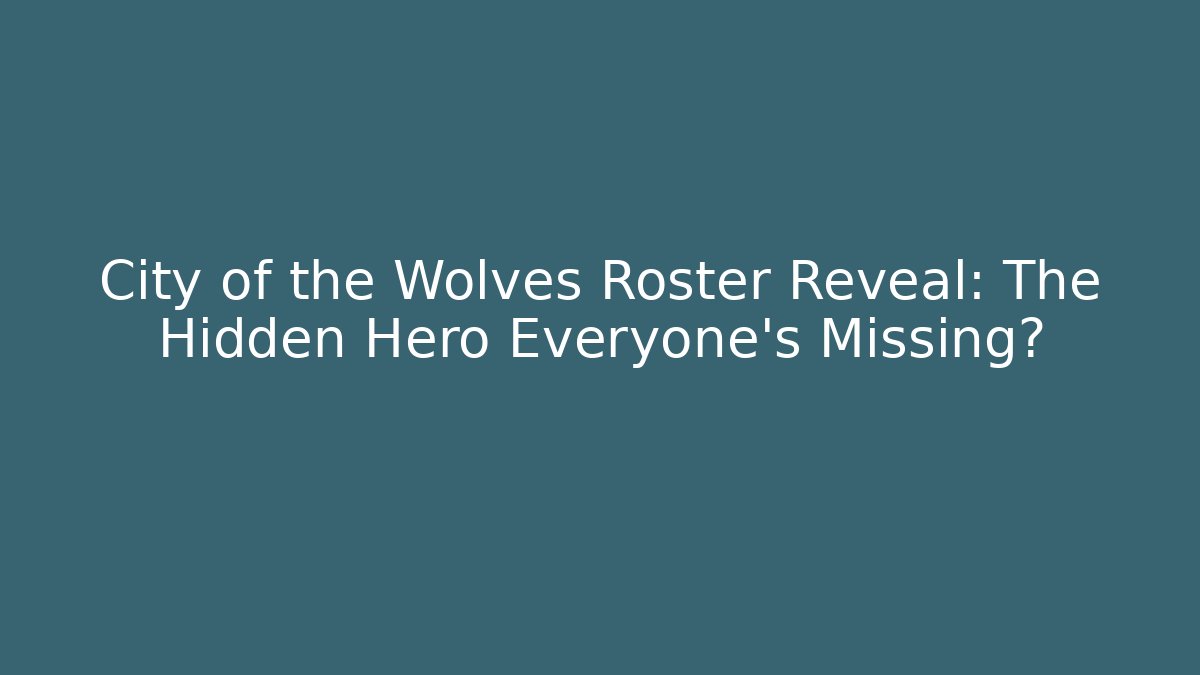 City of the Wolves Roster Reveal: The Hidden Hero Everyone's Missing?