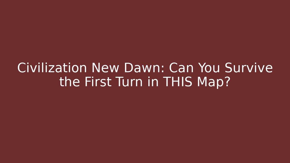 Civilization New Dawn: Can You Survive the First Turn in THIS Map?
