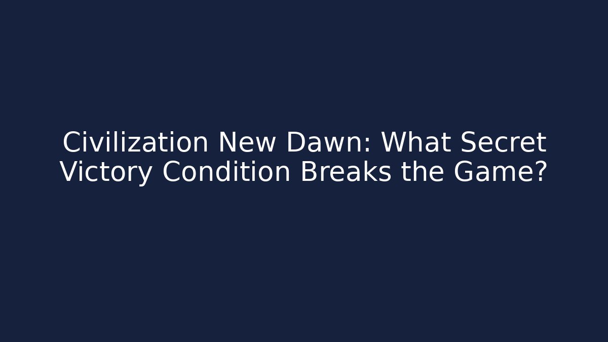 Civilization New Dawn: What Secret Victory Condition Breaks the Game?