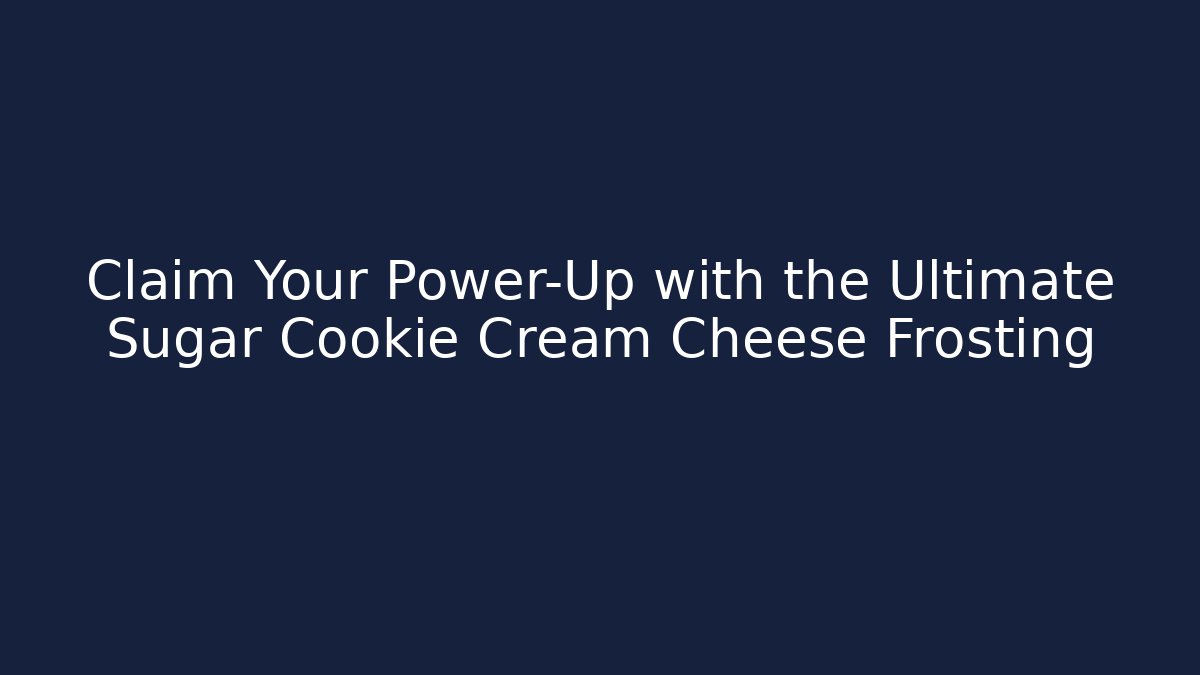 Claim Your Power-Up with the Ultimate Sugar Cookie Cream Cheese Frosting