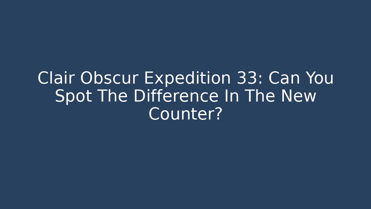 Clair Obscur Expedition 33: Can You Spot The Difference In The New Counter?