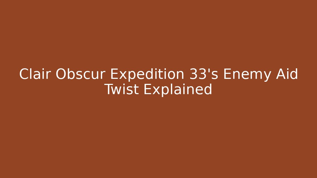 Clair Obscur Expedition 33’s Enemy Aid Twist Explained
