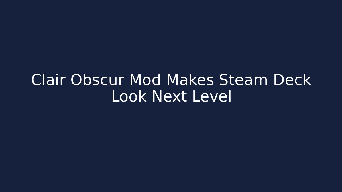 Clair Obscur Mod Makes Steam Deck Look Next Level