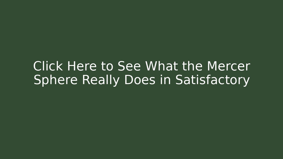 Click Here to See What the Mercer Sphere Really Does in Satisfactory