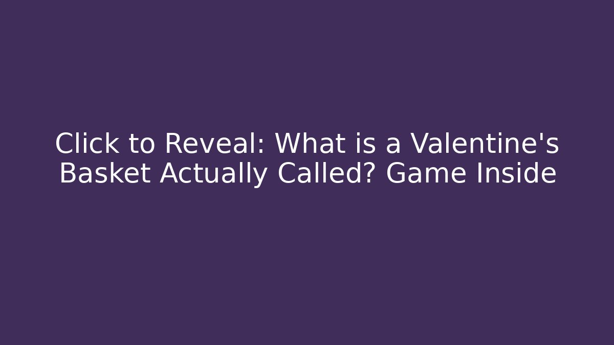 Click to Reveal: What is a Valentine's Basket Actually Called? Game Inside